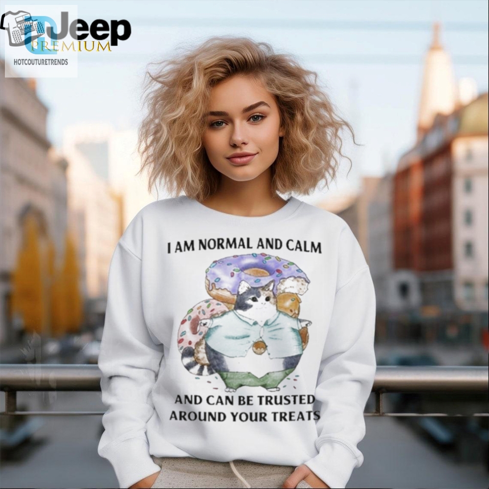 Jmcgg I Am Normal And Calm And Can Be Trusted Around Your Treats Shirt 