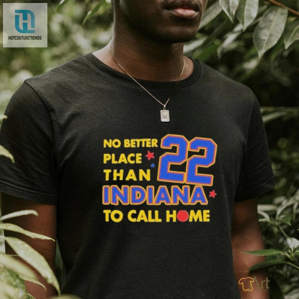 No Better Place Than Indiana To Call Home Shirt 