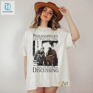 Philosophers Only Want One Thing And Its Fucking Discussing Shirt hotcouturetrends 1 3