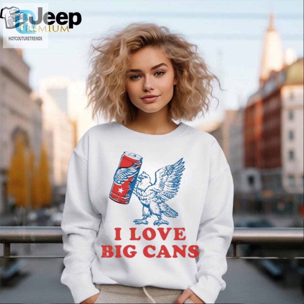 I Love Big Cans 4Th Of July Shirt 