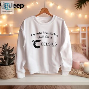 I Would Dropkick A Child For A Celsius Live Fit Shirt hotcouturetrends 1 2