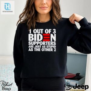 1 Out Of 3 Biden Supporters Are Just As Stupid As The Other 2 T Shirt hotcouturetrends 1 2