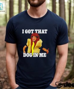 Hot Dog I Got That Dog In Me Shirt hotcouturetrends 1 1