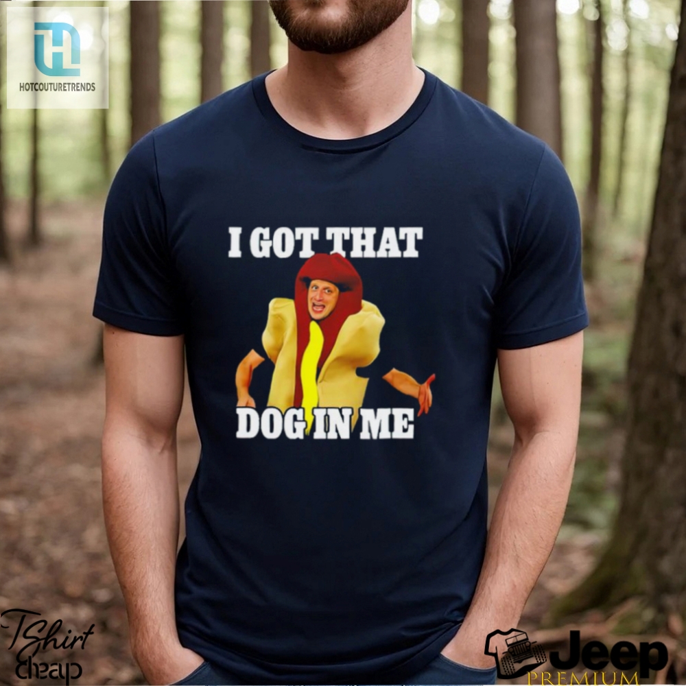 Hot Dog I Got That Dog In Me Shirt 