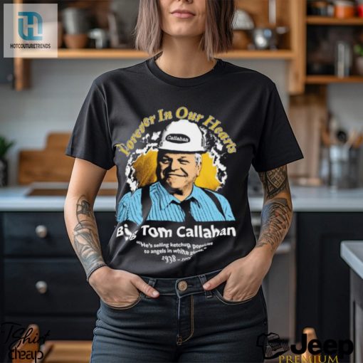 Big Tom Callahan Forever In Our Hearts Shirt hotcouturetrends 1
