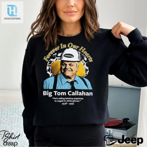 Big Tom Callahan Forever In Our Hearts Shirt hotcouturetrends 1 2
