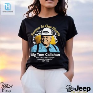 Big Tom Callahan Forever In Our Hearts Shirt hotcouturetrends 1 3