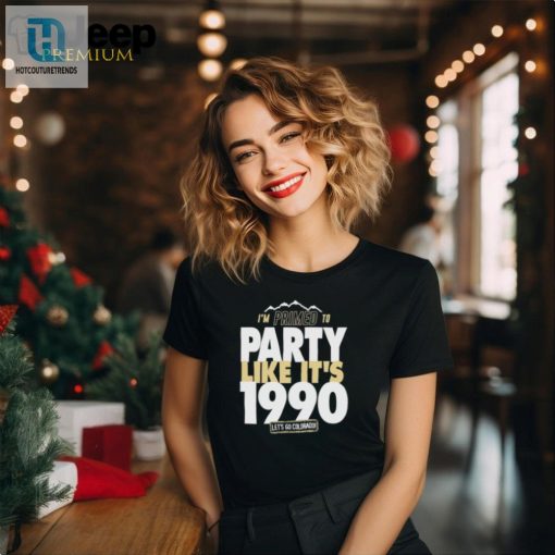 Im Primed To Party Like Its 1990 Lets Go Colorado Shirt hotcouturetrends 1