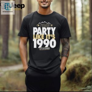 Im Primed To Party Like Its 1990 Lets Go Colorado Shirt hotcouturetrends 1 2