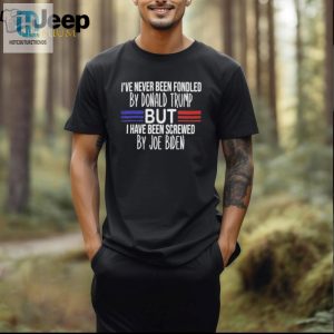 Official Ive Never Been Fondled By Donald Trump But I Have Been Screwed By Joe Biden T Shirt hotcouturetrends 1 2