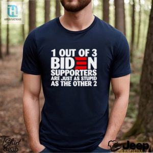 1 Out Of 3 Biden Supporters Are Just As Stupid As The Other 2 T Shirt hotcouturetrends 1 5