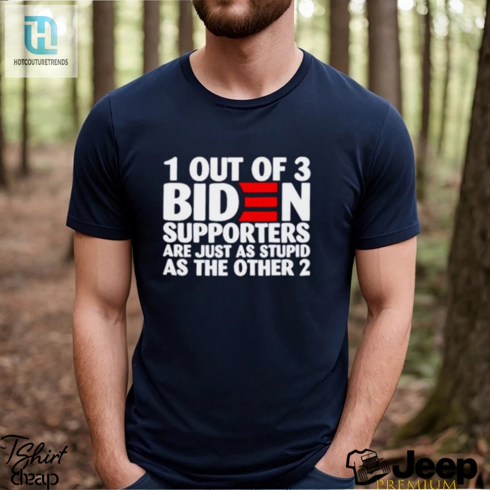 1 Out Of 3 Biden Supporters Are Just As Stupid As The Other 2 T Shirt 