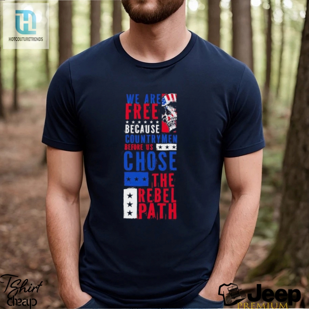 Skull We Are Free Because Country Men Before Us Chose The Rebel Path Usa Flag Shirt 