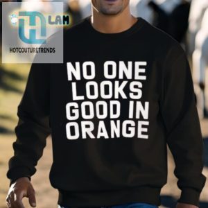 No One Looks Good In Orange Shirt hotcouturetrends 1 2