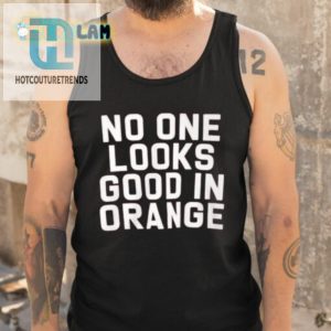 No One Looks Good In Orange Shirt hotcouturetrends 1 4