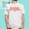 No Aesthetic Just A Real Bitch Shirt hotcouturetrends 1