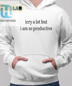 I Cry A Lot But I Am So Productive Shirt hotcouturetrends 1 1
