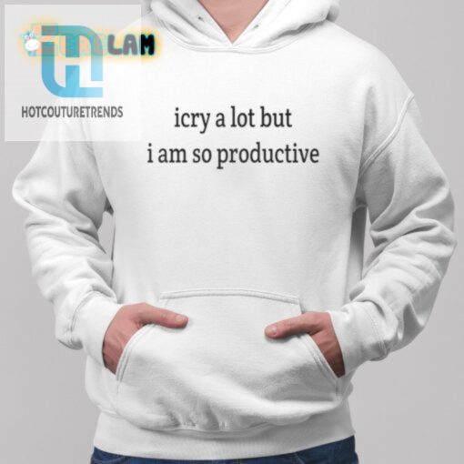 I Cry A Lot But I Am So Productive Shirt hotcouturetrends 1 1
