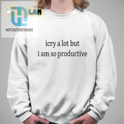 I Cry A Lot But I Am So Productive Shirt hotcouturetrends 1 3