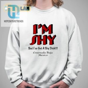 Im Shy But Ive Got A Big Dick Ensenada Baja Mexico Shirt hotcouturetrends 1 2