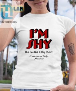Im Shy But Ive Got A Big Dick Ensenada Baja Mexico Shirt hotcouturetrends 1 3