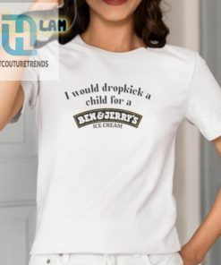 I Would Dropkick A Child For A Ben And Jerrys Ice Cream Shirt hotcouturetrends 1 1