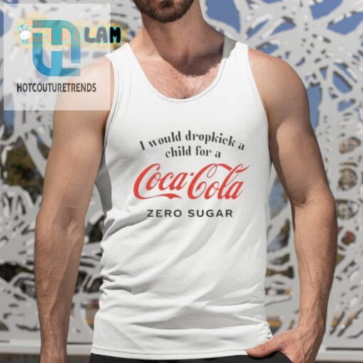 I Would Dropkick A Child For A Coke Zero Sugar Shirt hotcouturetrends 1 4