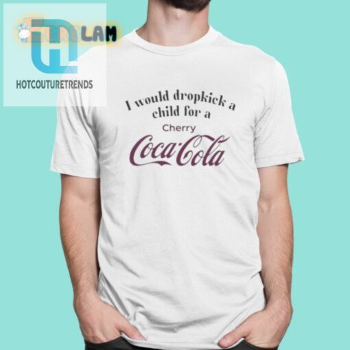 I Would Dropkick A Child For A Cherry Coke Shirt hotcouturetrends 1