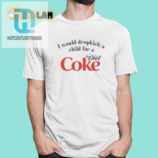 I Would Dropkick A Child For A Diet Coke Shirt hotcouturetrends 1