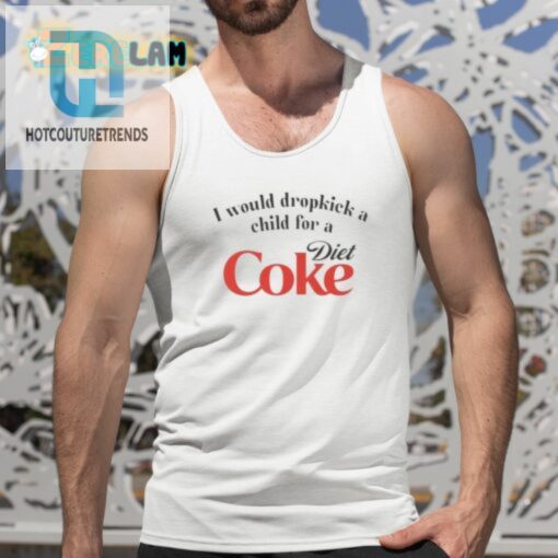 I Would Dropkick A Child For A Diet Coke Shirt hotcouturetrends 1 4