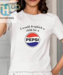 I Would Dropkick A Child For A Pepsi Logo Shirt hotcouturetrends 1 1