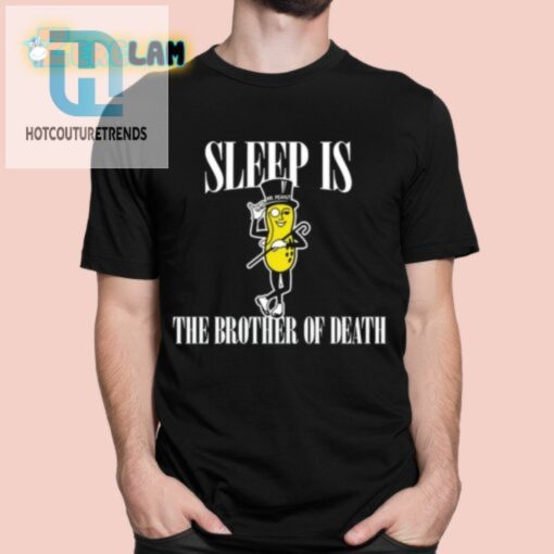 Sleep Is Mr. Peanut The Brother Of Death Shirt hotcouturetrends 1