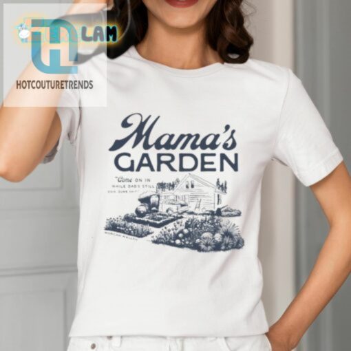 Mamas Garden Come On In While Dads Still Doin Dumb Shiti Shirt hotcouturetrends 1 1