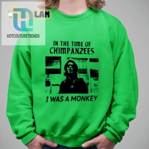 In The Time Of Chimpanzees I Was A Monkey Shirt hotcouturetrends 1 1