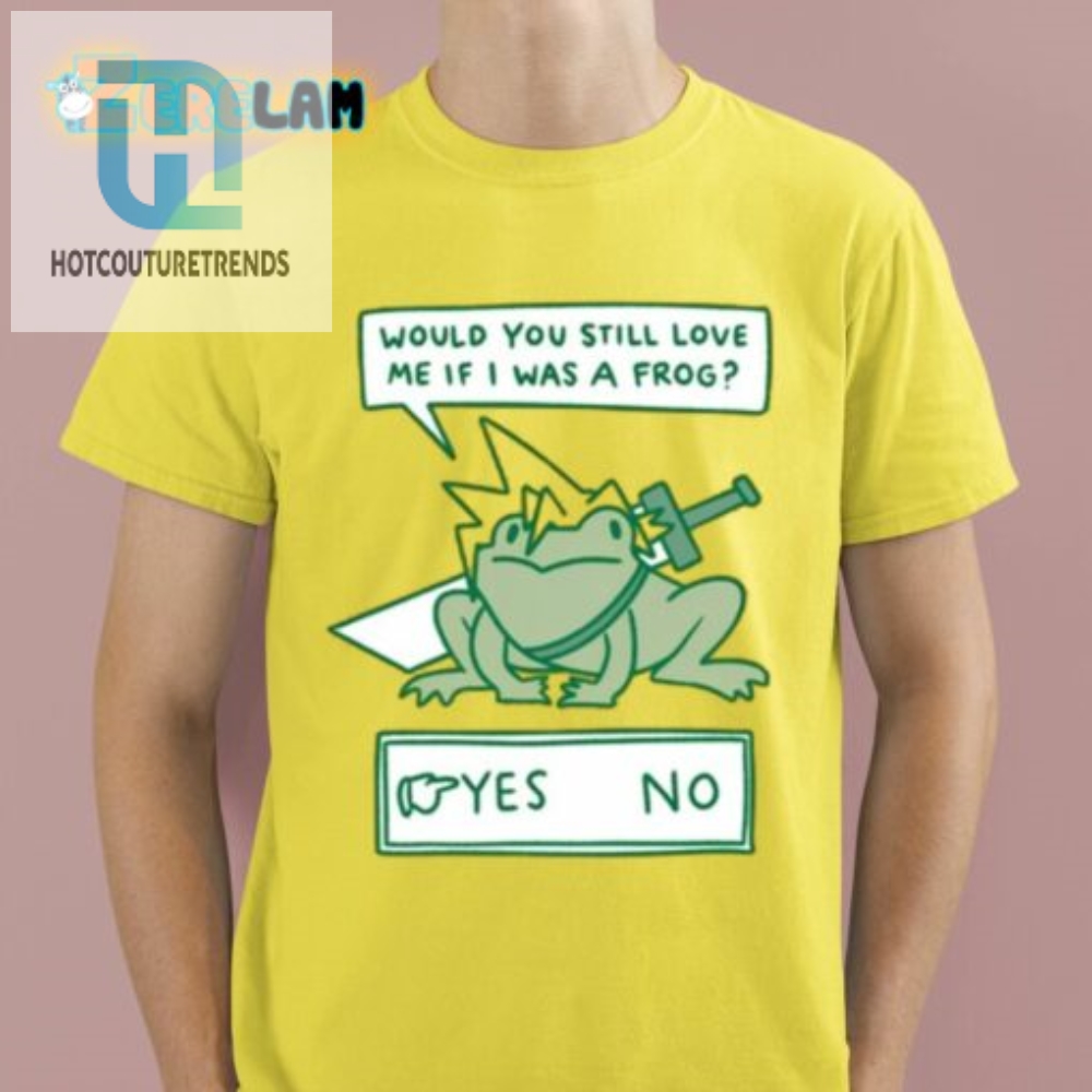 Would You Still Love Me If I Was A Frog Shirt hotcouturetrends 1