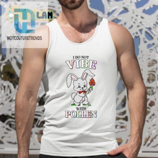 I Do Not Vibe With Pollen Shirt hotcouturetrends 1 10