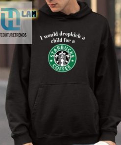 I Would Dropkick A Child For A Starbucks Coffee Shirt hotcouturetrends 1 8