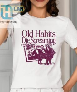 Old Habits Die Screaming It Kills Me Shirt hotcouturetrends 1 1