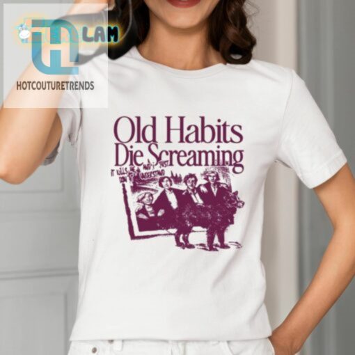 Old Habits Die Screaming It Kills Me Shirt hotcouturetrends 1 1