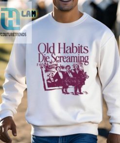 Old Habits Die Screaming It Kills Me Shirt hotcouturetrends 1 2
