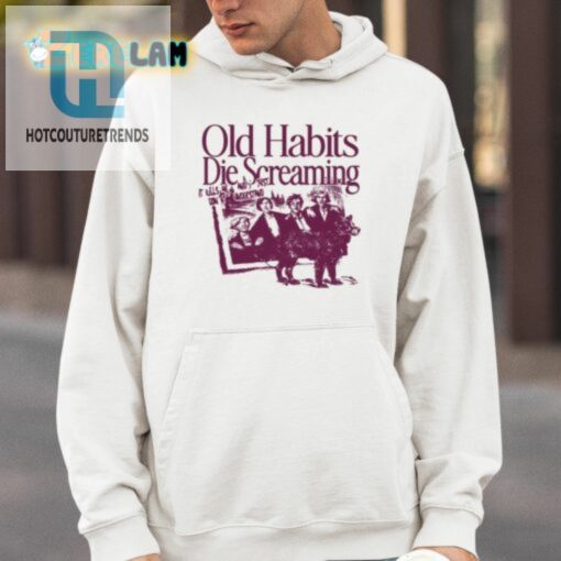 Old Habits Die Screaming It Kills Me Shirt hotcouturetrends 1 3