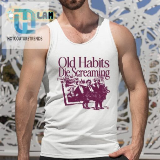 Old Habits Die Screaming It Kills Me Shirt hotcouturetrends 1 4