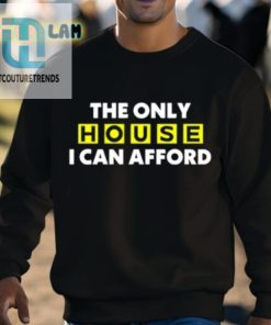 The Only House I Can Afford Shirt hotcouturetrends 1 2
