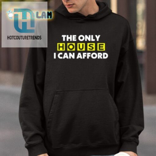 The Only House I Can Afford Shirt hotcouturetrends 1 3