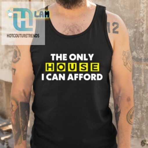 The Only House I Can Afford Shirt hotcouturetrends 1 4