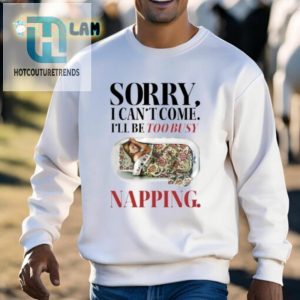 Sorry I Cant Come Ill Be Too Busy Napping Shirt hotcouturetrends 1 2