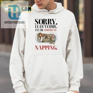 Sorry I Cant Come Ill Be Too Busy Napping Shirt hotcouturetrends 1 3