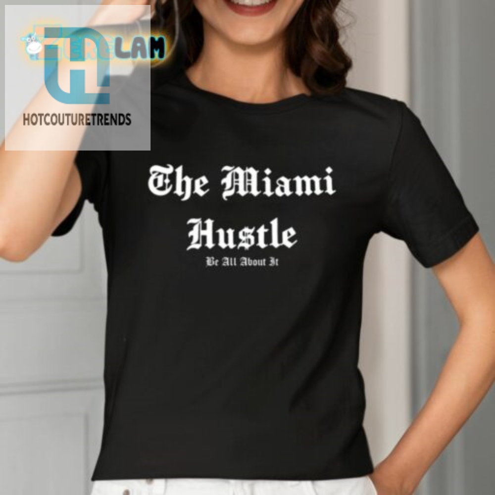 The Miami Hustle Be All About It Shirt 