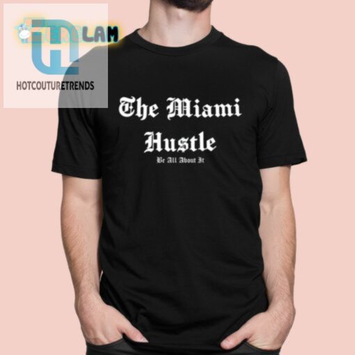 The Miami Hustle Be All About It Shirt hotcouturetrends 1 5