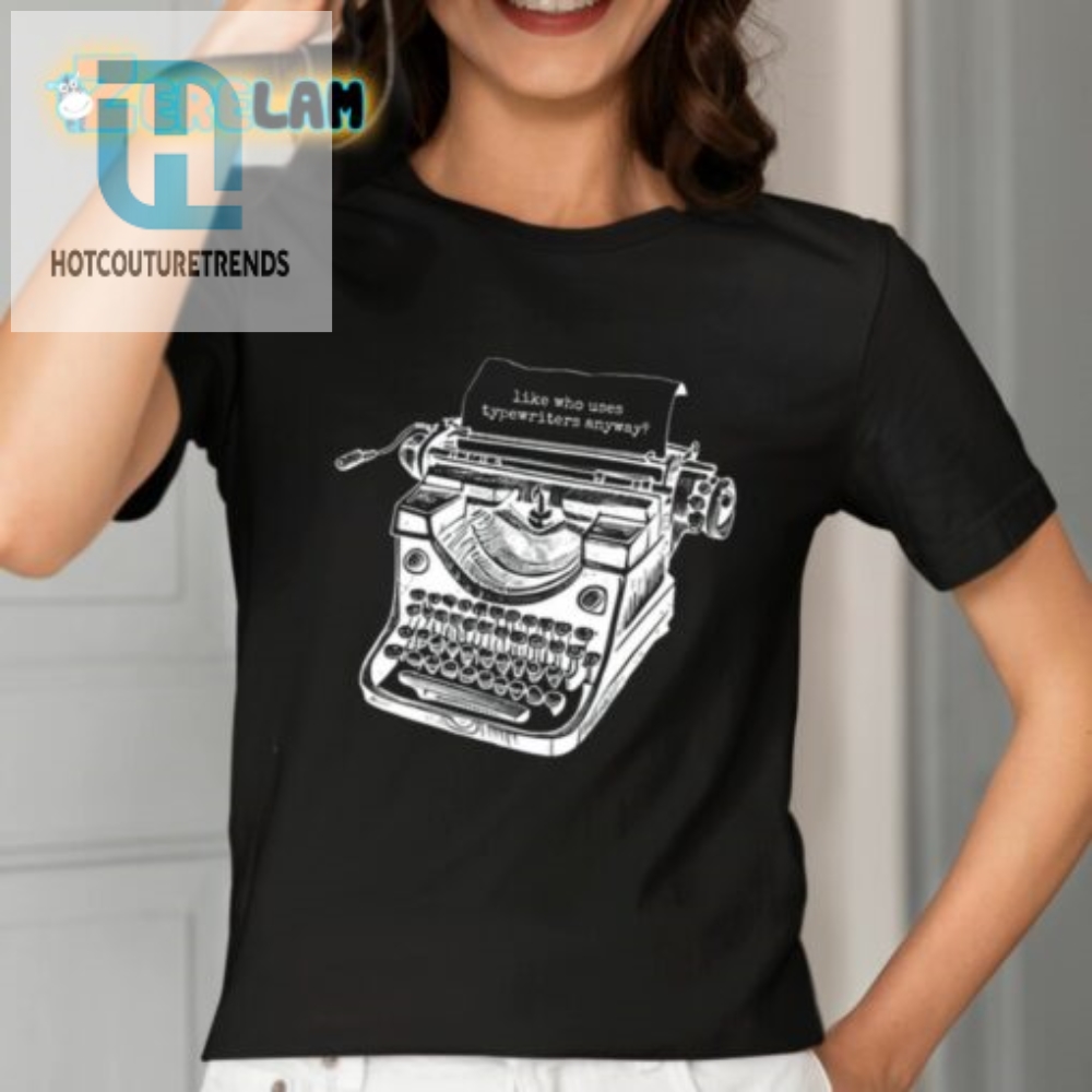 Tortured Typewriter Like Who Uses Typewriter Anyway Shirt 